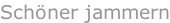 Schöner jammern